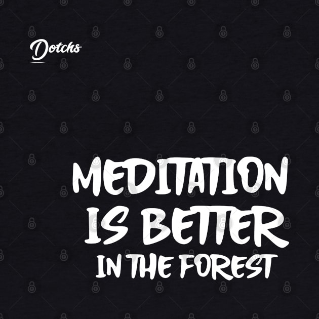 meditation is better in the forest - Dotchs by Dotchs